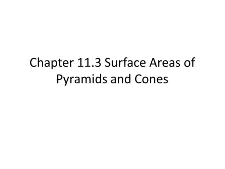Chapter 11.3 Surface Areas of Pyramids and Cones.