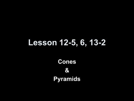 Lesson 12-5, 6, 13-2 Cones & Pyramids. Objectives Find lateral areas of regular pyramids Find surface areas of regular pyramids Find the volume of pyramids.