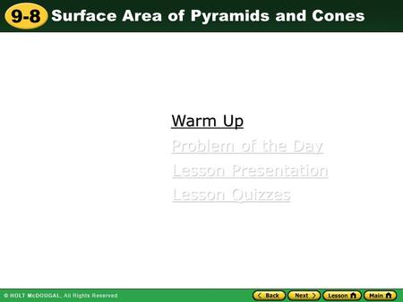 9-8 Surface Area of Pyramids and Cones Warm Up Warm Up Lesson Presentation Lesson Presentation Problem of the Day Problem of the Day Lesson Quizzes Lesson.