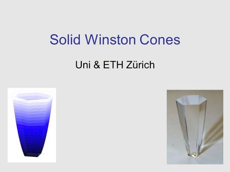 Solid Winston Cones Uni & ETH Zürich. 2 Basic Differences Primary refraction -> larger input angles accepted typical caveats: - false traces by muons.