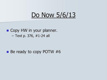 Do Now 5/6/13 Copy HW in your planner. Be ready to copy POTW #6