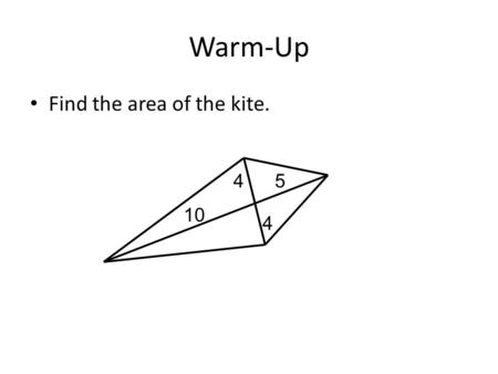 Warm-Up Find the area of the kite. 10 4 4 5. Question 8 from the Test.