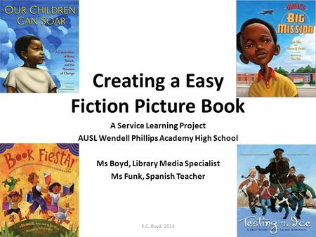 Creating a Easy Fiction Picture Book A Service Learning Project AUSL Wendell Phillips Academy High School Ms Boyd, Library Media Specialist Ms Funk, Spanish.
