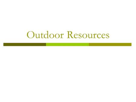 Outdoor Resources. Importance  Gaining an understanding of the resources available for outdoor education cannot be more important.  If you want to go.