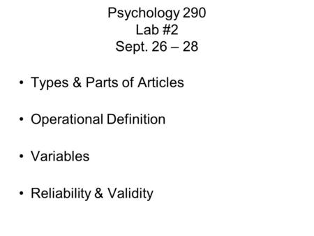 Psychology 290 Lab #2 Sept. 26 – 28 Types & Parts of Articles Operational Definition Variables Reliability & Validity.