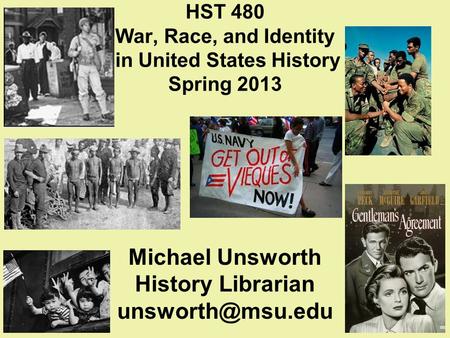 HST 480 War, Race, and Identity in United States History Spring 2013 Michael Unsworth History Librarian