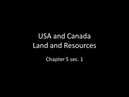 USA and Canada Land and Resources Chapter 5 sec. 1.