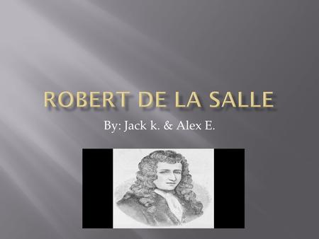Robert de la Salle By: Jack k. & Alex E..