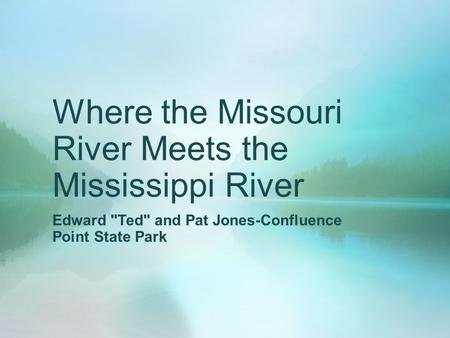 Where the Missouri River Meets the Mississippi River Edward Ted and Pat Jones-Confluence Point State Park.