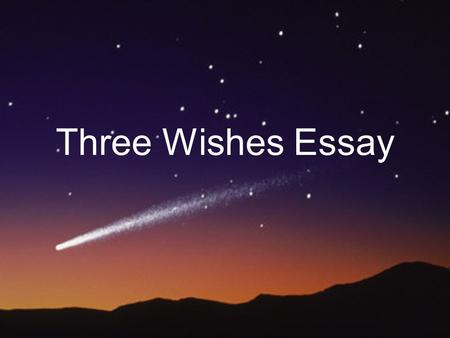 Three Wishes Essay. Body paragraph web reason #1 detail reason #2 detail reason #3 detail comment on reason #1 additional comment wish.