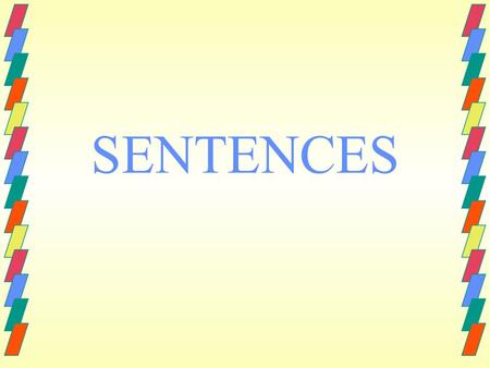 SENTENCES. Sentences A sentence is a group of words that tells a complete thought. A sentence always tells who or what and what is or what happens.