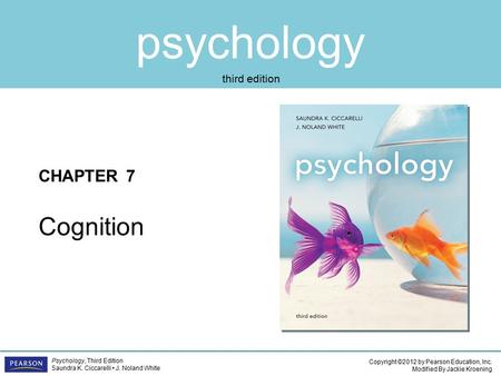 Psychology CHAPTER 7 Copyright ©2012 by Pearson Education, Inc. Modified By Jackie Kroening Psychology, Third Edition Saundra K. Ciccarelli J. Noland White.