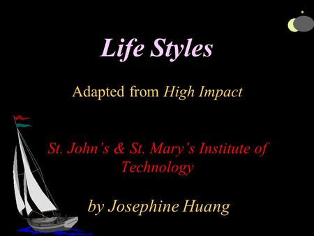 Life Styles Adapted from High Impact St. John’s & St. Mary’s Institute of Technology by Josephine Huang.