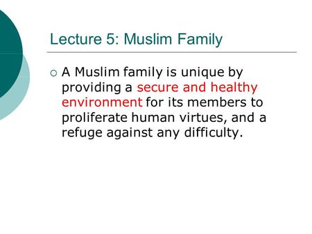 Lecture 5: Muslim Family  A Muslim family is unique by providing a secure and healthy environment for its members to proliferate human virtues, and a.