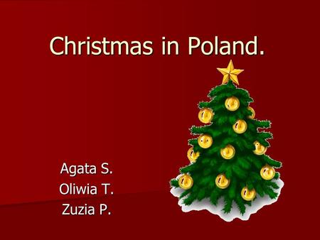 Christmas in Poland. Agata S. Oliwia T. Zuzia P..