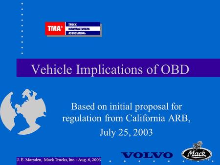 J. E. Marsden, Mack Trucks, Inc. - Aug. 6, 2003 Vehicle Implications of OBD Based on initial proposal for regulation from California ARB, July 25, 2003.