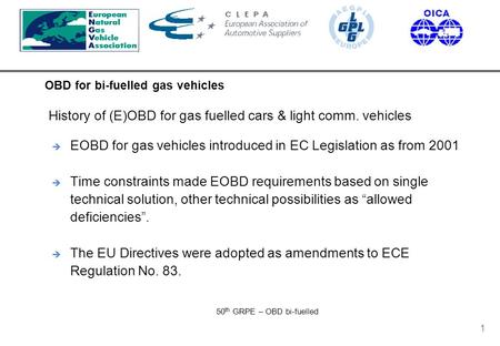 OBD for bi-fuelled gas vehicles 50 th GRPE – OBD bi-fuelled 1  EOBD for gas vehicles introduced in EC Legislation as from 2001  Time constraints made.