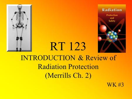 RT 123 INTRODUCTION & Review of Radiation Protection (Merrills Ch. 2)