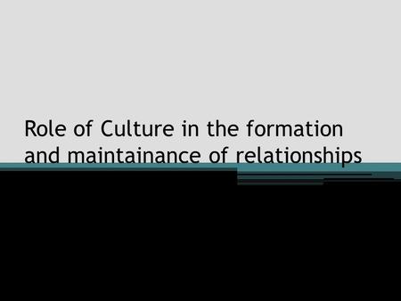 Role of Culture in the formation and maintainance of relationships.
