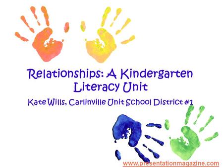 Relationships: A Kindergarten Literacy Unit Kate Wills, Carlinville Unit School District #1 www.presentationmagazine.com.