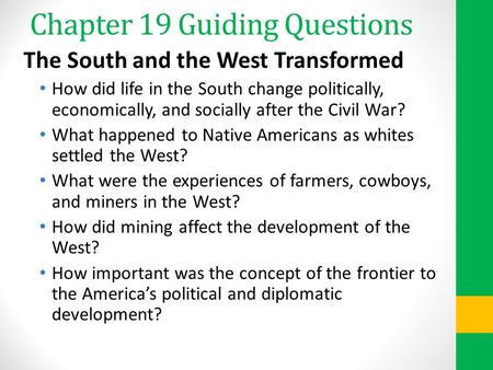 Chapter 19 Guiding Questions The South and the West Transformed How did life in the South change politically, economically, and socially after the Civil.