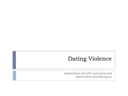Dating Violence Adapted from the LINA curriculum and Barren River Area Safe Space.