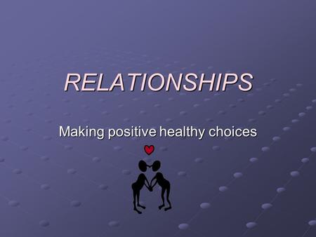 RELATIONSHIPS Making positive healthy choices. A Review….. Types of Relationships…. Qualities in a Relationship…