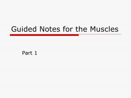 Guided Notes for the Muscles Part 1. 5 Golden Rules of Skeletal Muscle Activity  All muscles cross at least one joint  Typically, the bulk of the muscle.