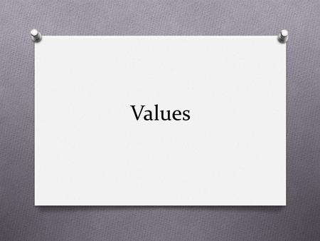 Values. VALUES O What are VALUES? O What does the word VALUE mean? O