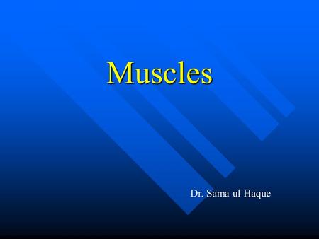 Muscles Dr. Sama ul Haque. Objectives Define a muscle. Define a muscle. Classify muscles according to their structure and functions. Classify muscles.