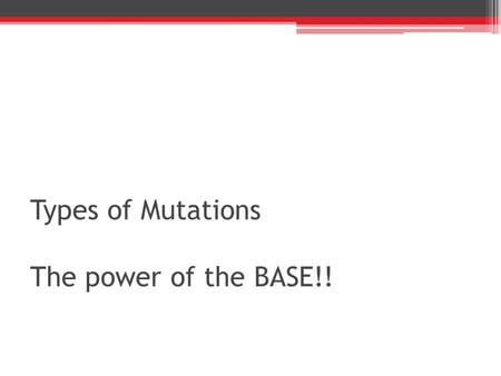 Types of Mutations The power of the BASE!!. A MUTATION is a change in the DNA 1) Chromosomal Mutations – affect MANY genes ex. Down syndrome 2) ***Gene.