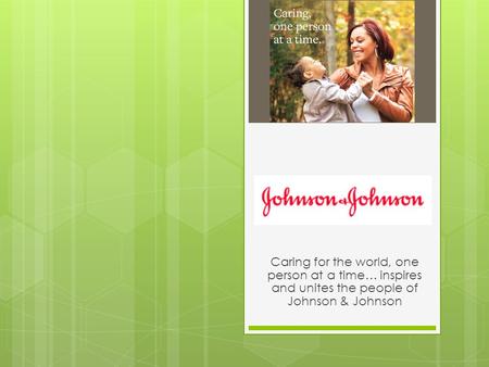 Caring for the world, one person at a time… inspires and unites the people of Johnson & Johnson.