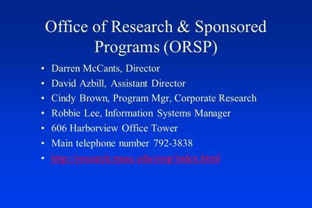 Office of Research & Sponsored Programs (ORSP) Darren McCants, Director David Azbill, Assistant Director Cindy Brown, Program Mgr, Corporate Research Robbie.