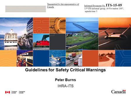 Guidelines for Safety Critical Warnings Peter Burns IHRA-ITS Transmitted by the representative of Canada Informal Document No. ITS-15-09 15 th ITS informal.