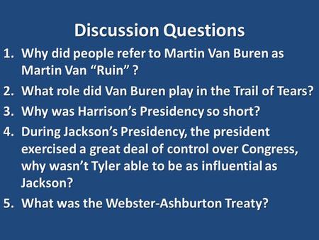 Discussion Questions 1.Why did people refer to Martin Van Buren as Martin Van “Ruin” ? 2.What role did Van Buren play in the Trail of Tears? 3.Why was.