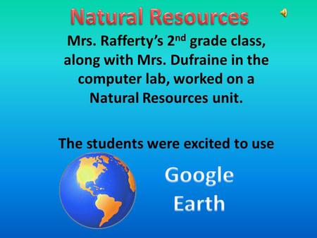 Mrs. Rafferty’s 2 nd grade class, along with Mrs. Dufraine in the computer lab, worked on a Natural Resources unit. The students were excited to use.