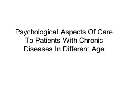 Psychological Aspects Of Care To Patients With Chronic Diseases In Different Age.
