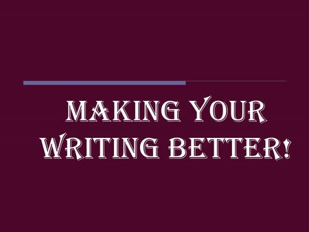 Making your writing better!