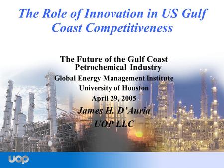 The Role of Innovation in US Gulf Coast Competitiveness The Future of the Gulf Coast Petrochemical Industry Global Energy Management Institute University.