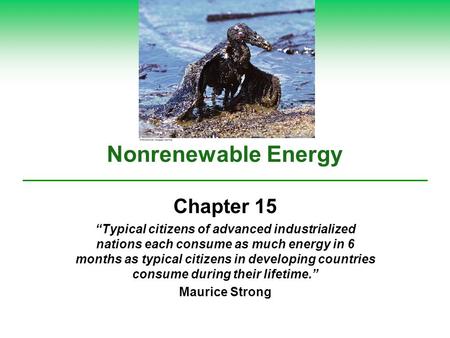 Nonrenewable Energy Chapter 15 “Typical citizens of advanced industrialized nations each consume as much energy in 6 months as typical citizens in developing.