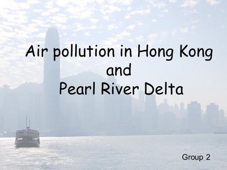 Air pollution in Hong Kong and Pearl River Delta Group 2.