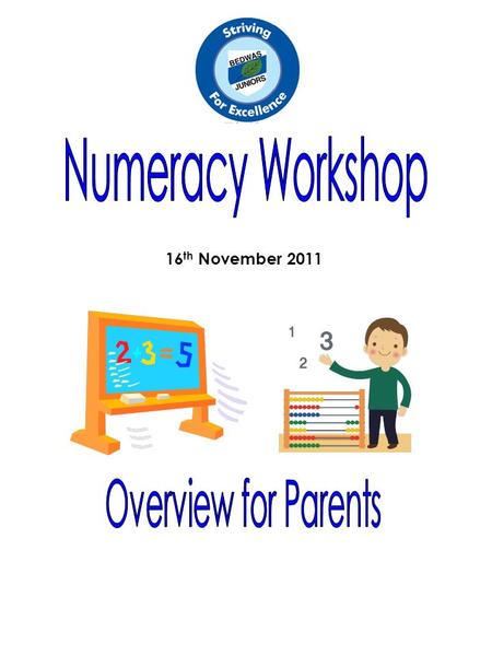 Numeracy Workshop 16th November 2011 Overview for Parents.