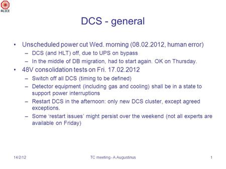 DCS - general Unscheduled power cut Wed. morning (08.02.2012, human error) –DCS (and HLT) off, due to UPS on bypass –In the middle of DB migration, had.