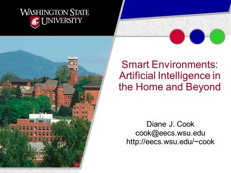 January 20081 Smart Environments: Artificial Intelligence in the Home and Beyond Diane J. Cook