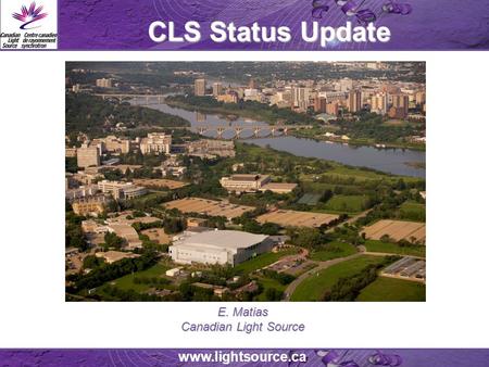 Www.lightsource.ca CLS Status Update E. Matias Canadian Light Source.