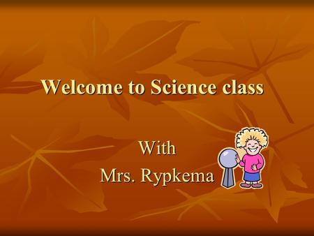 Welcome to Science class With Mrs. Rypkema. What is Grade 8 Science We have two major focuses We have two major focuses Physical Science – chemistry,