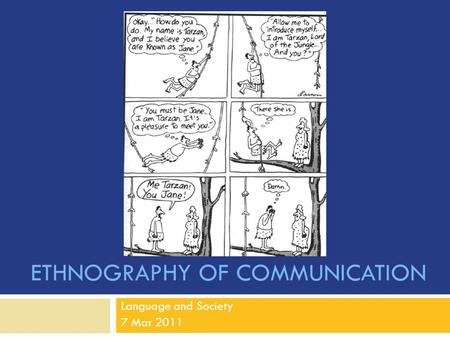 ETHNOGRAPHY OF COMMUNICATION Language and Society 7 Mar 2011.