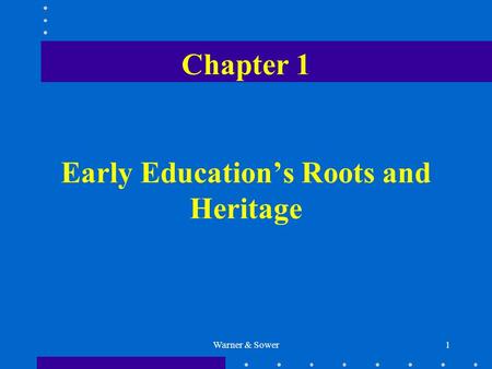 Warner & Sower1 Chapter 1 Early Education’s Roots and Heritage.