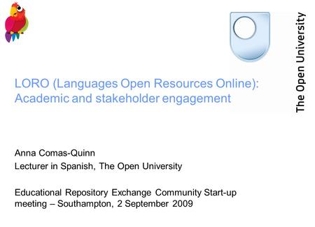 LORO (Languages Open Resources Online): Academic and stakeholder engagement Anna Comas-Quinn Lecturer in Spanish, The Open University Educational Repository.