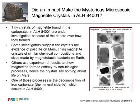 Www.psrd.hawaii.edu/Oct07/magnetite-origin.html Did an Impact Make the Mysterious Microscopic Magnetite Crystals in ALH 84001? Tiny crystals of magnetite.